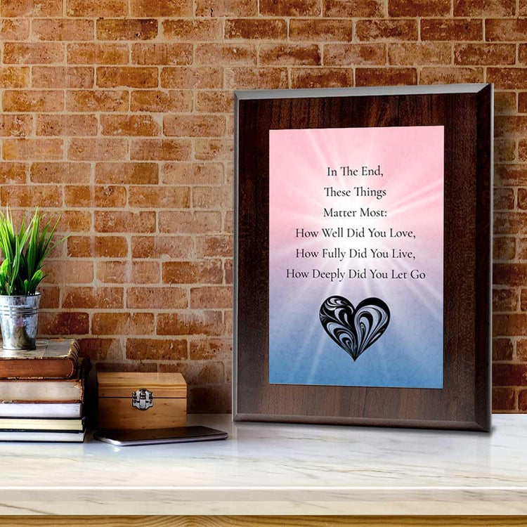 In The End, These Things Matter Most: How Well Did You Love, How Fully Did You Live, How Deeply Did You Let Go Decorative Wall Plaque With Easel Acrylic Stand | Buddhist/Foreign Quotes