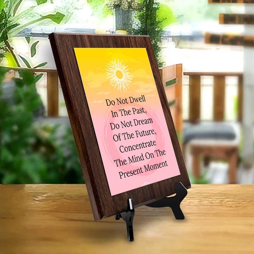 Do Not Dwell In The Past, Do Not Dream Of The Future, Concentrate The Mind On The Present Moment Decorative Wall Plaque With Easel Acrylic Stand | Buddhist/Foreign Quotes