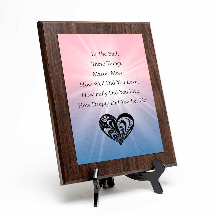 In The End, These Things Matter Most: How Well Did You Love, How Fully Did You Live, How Deeply Did You Let Go Decorative Wall Plaque With Easel Acrylic Stand | Buddhist/Foreign Quotes