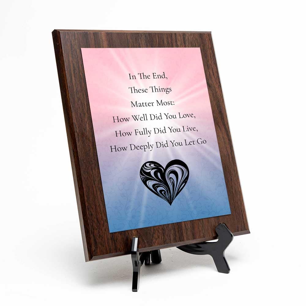 In The End, These Things Matter Most: How Well Did You Love, How Fully Did You Live, How Deeply Did You Let Go Decorative Wall Plaque With Easel Acrylic Stand | Buddhist/Foreign Quotes