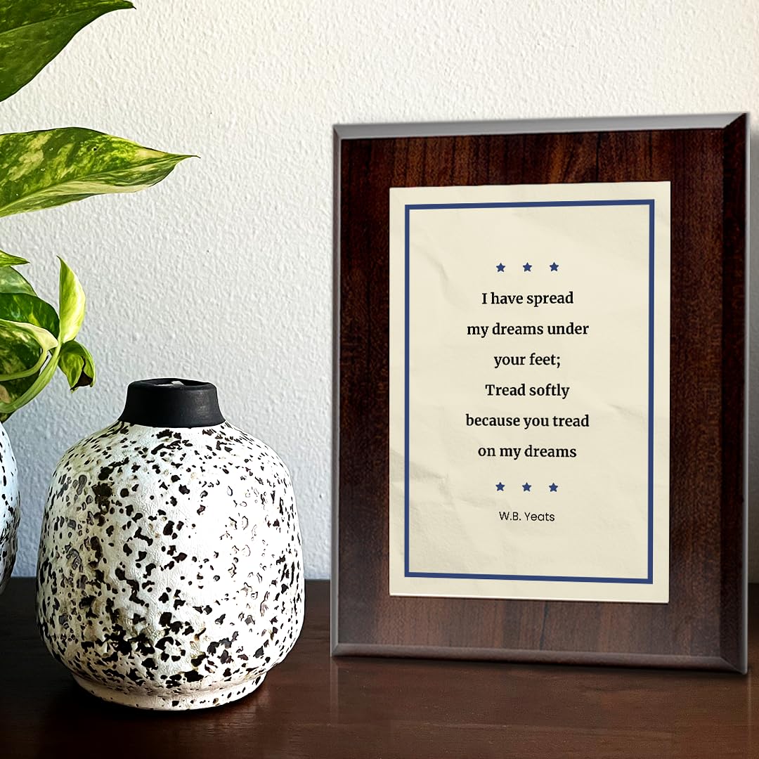 I have spread my dreams under your feet; Tread softly because you tread on my dreams – W.B. Yeats Decorative Wall Plaque With Easel Acrylic Stand | Great Literature Decor