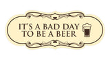 Signs ByLITA Designer It's a Bad Day To Be a Beer Elegant Design Clear Messaging Durable Construction Easy Installation Wall or Door Sign