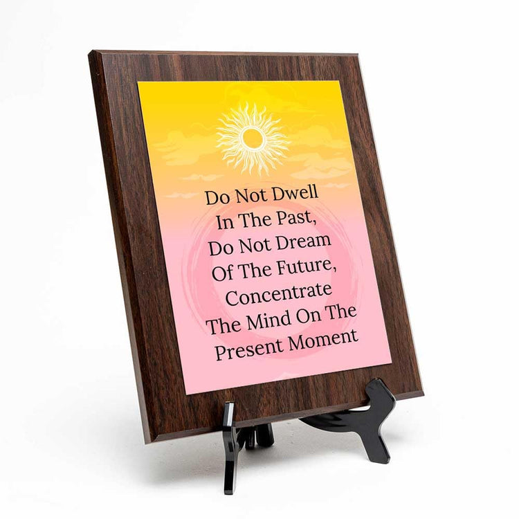 Do Not Dwell In The Past, Do Not Dream Of The Future, Concentrate The Mind On The Present Moment Decorative Wall Plaque With Easel Acrylic Stand | Buddhist/Foreign Quotes