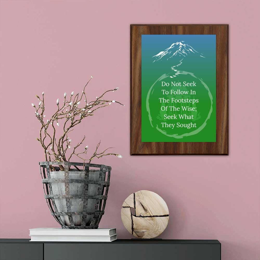 Do Not Seek To Follow In The Footsteps Of The Wise; Seek What They Sought Decorative Wall Plaque With Easel Acrylic Stand | Buddhist/Foreign Quotes
