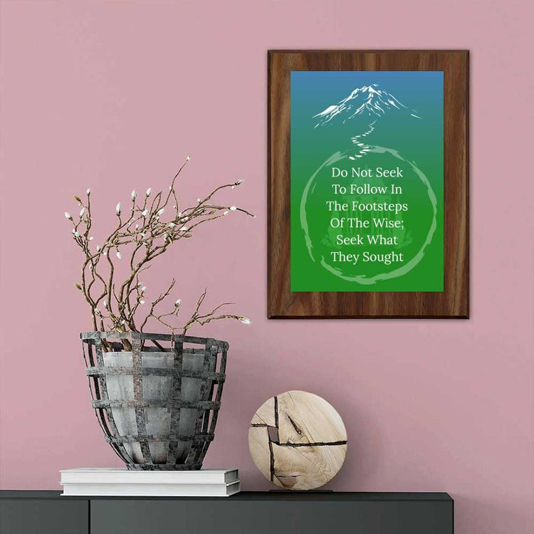 Do Not Seek To Follow In The Footsteps Of The Wise; Seek What They Sought Decorative Wall Plaque With Easel Acrylic Stand | Buddhist/Foreign Quotes
