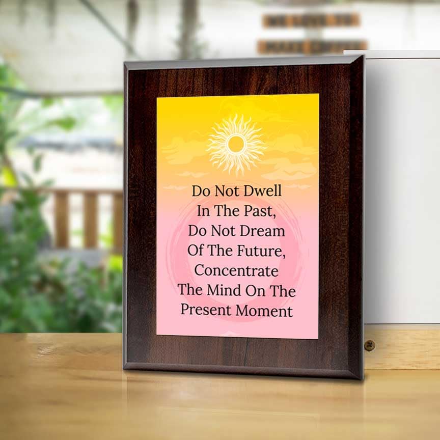 Do Not Dwell In The Past, Do Not Dream Of The Future, Concentrate The Mind On The Present Moment Decorative Wall Plaque With Easel Acrylic Stand | Buddhist/Foreign Quotes