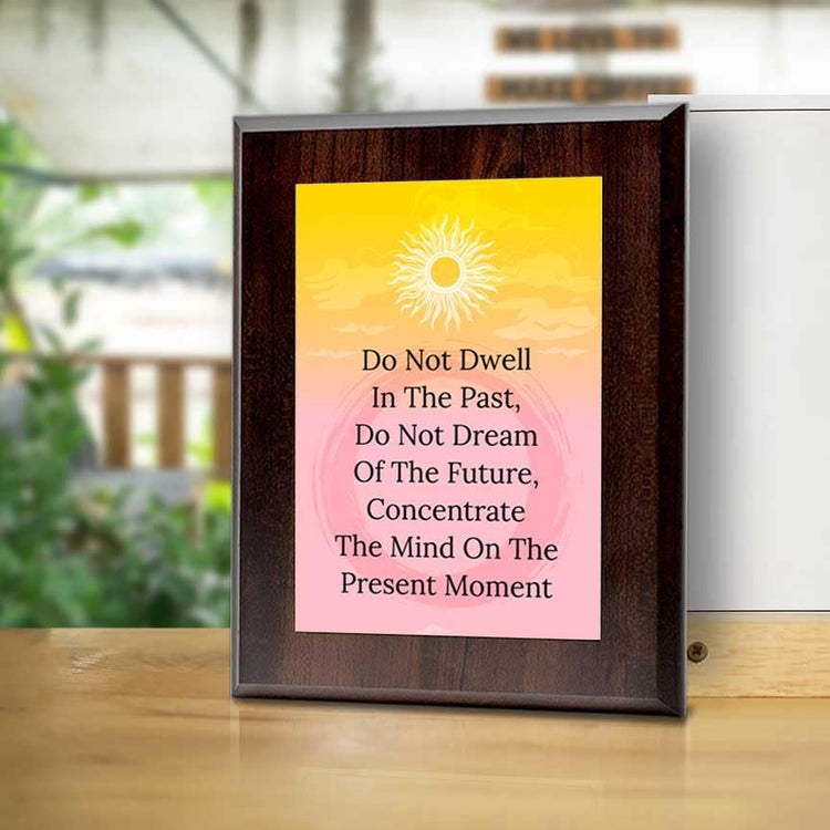Do Not Dwell In The Past, Do Not Dream Of The Future, Concentrate The Mind On The Present Moment Decorative Wall Plaque With Easel Acrylic Stand | Buddhist/Foreign Quotes