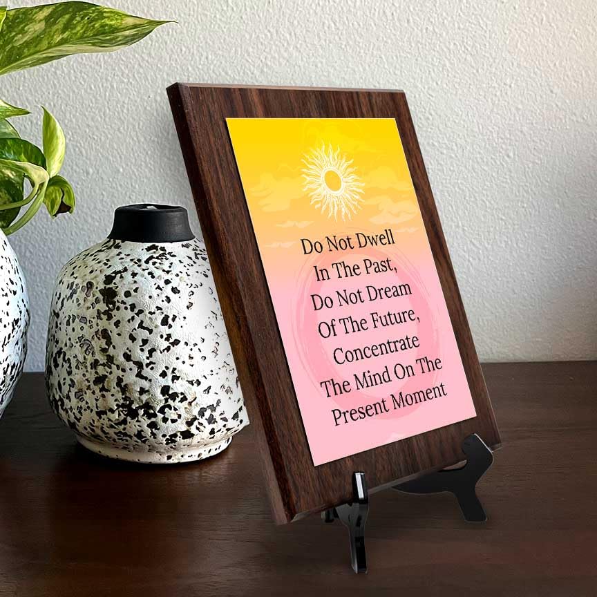 Do Not Dwell In The Past, Do Not Dream Of The Future, Concentrate The Mind On The Present Moment Decorative Wall Plaque With Easel Acrylic Stand | Buddhist/Foreign Quotes