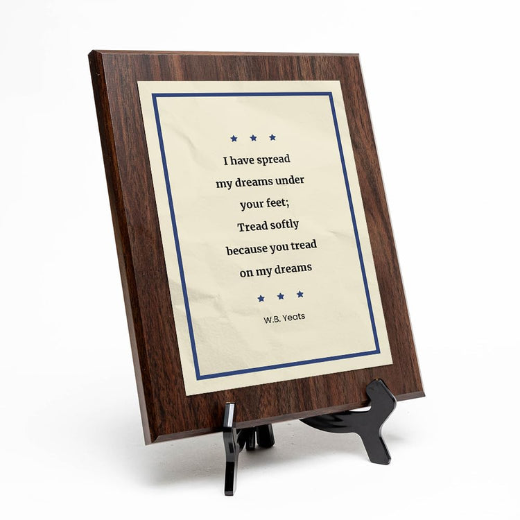 I have spread my dreams under your feet; Tread softly because you tread on my dreams – W.B. Yeats Decorative Wall Plaque With Easel Acrylic Stand | Great Literature Decor