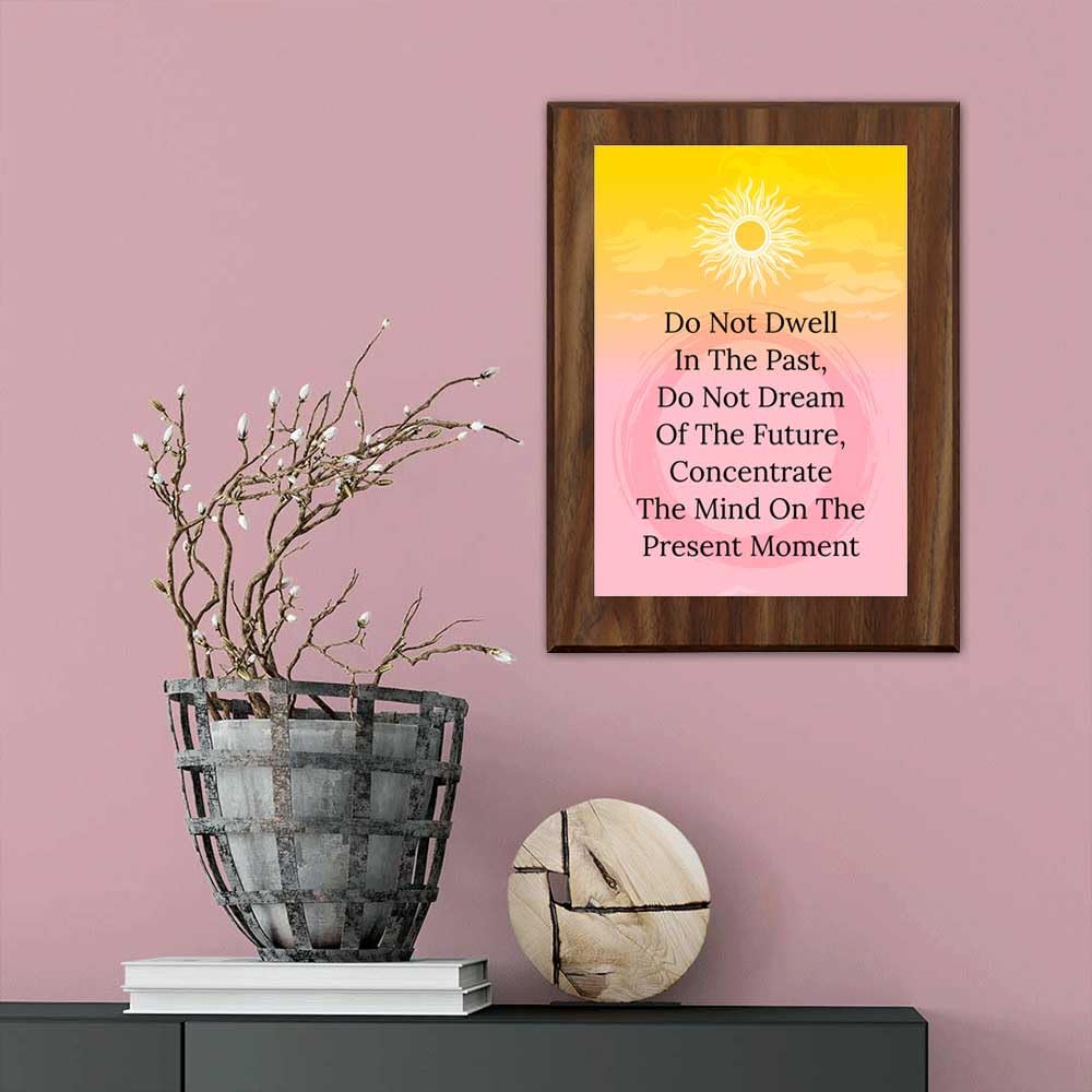 Do Not Dwell In The Past, Do Not Dream Of The Future, Concentrate The Mind On The Present Moment Decorative Wall Plaque With Easel Acrylic Stand | Buddhist/Foreign Quotes
