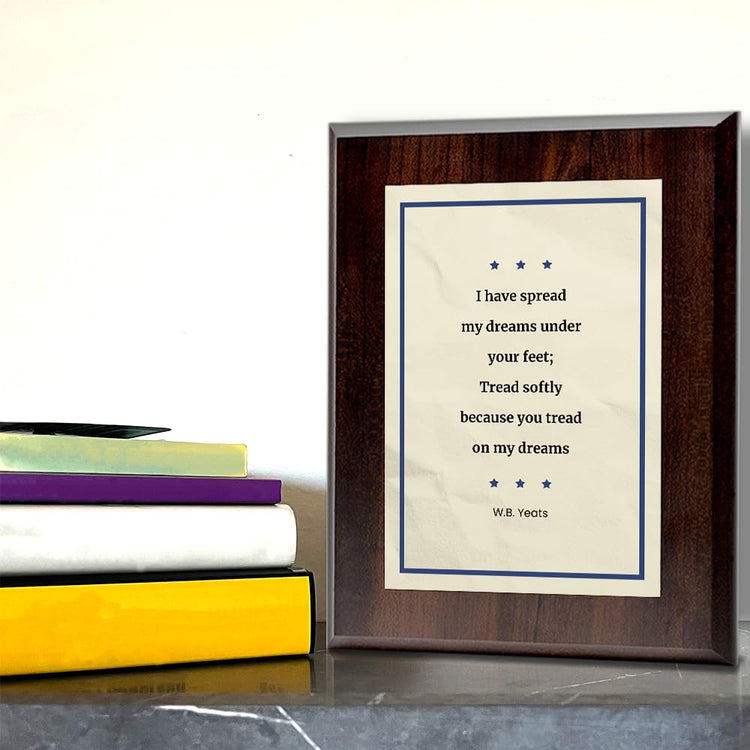 I have spread my dreams under your feet; Tread softly because you tread on my dreams – W.B. Yeats Decorative Wall Plaque With Easel Acrylic Stand | Great Literature Decor