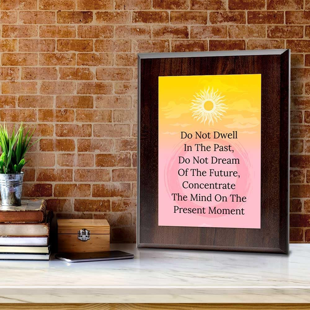 Do Not Dwell In The Past, Do Not Dream Of The Future, Concentrate The Mind On The Present Moment Decorative Wall Plaque With Easel Acrylic Stand | Buddhist/Foreign Quotes