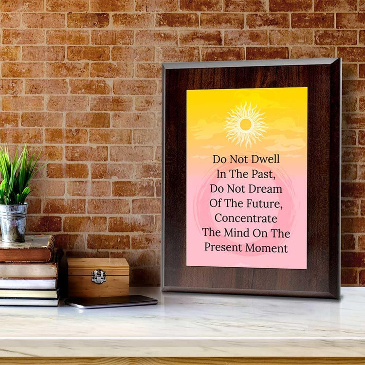 Do Not Dwell In The Past, Do Not Dream Of The Future, Concentrate The Mind On The Present Moment Decorative Wall Plaque With Easel Acrylic Stand | Buddhist/Foreign Quotes