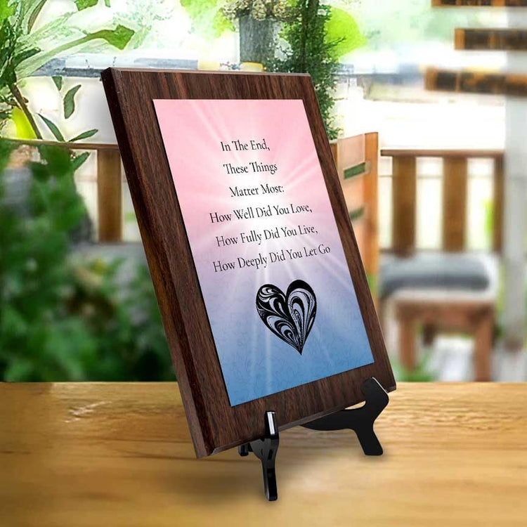 In The End, These Things Matter Most: How Well Did You Love, How Fully Did You Live, How Deeply Did You Let Go Decorative Wall Plaque With Easel Acrylic Stand | Buddhist/Foreign Quotes