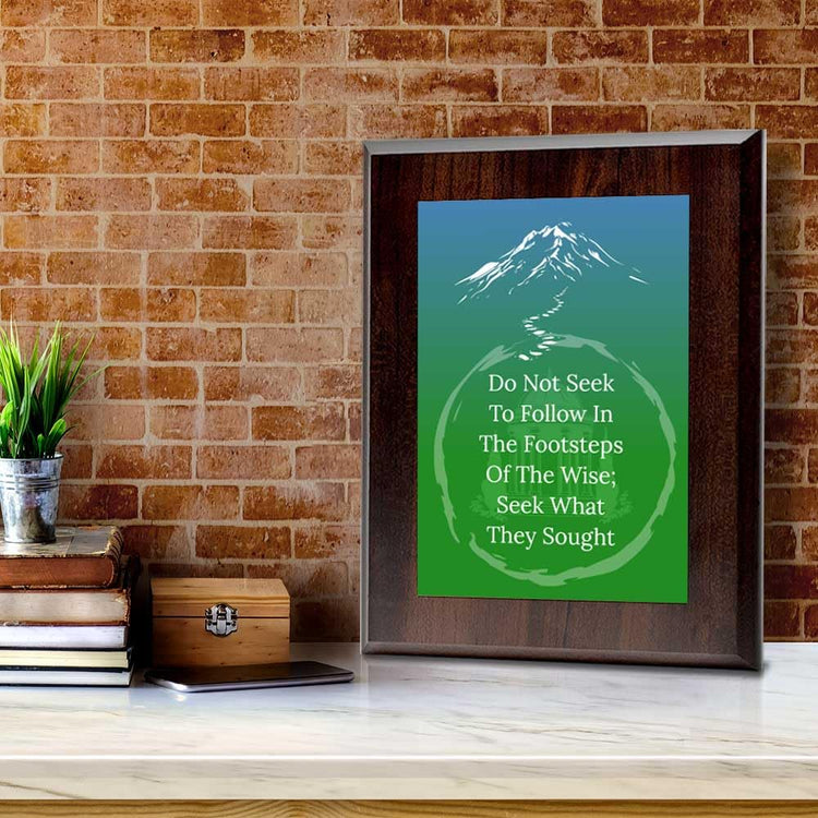 Do Not Seek To Follow In The Footsteps Of The Wise; Seek What They Sought Decorative Wall Plaque With Easel Acrylic Stand | Buddhist/Foreign Quotes