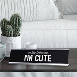 In My Defense I'M CUTE Novelty Desk Sign