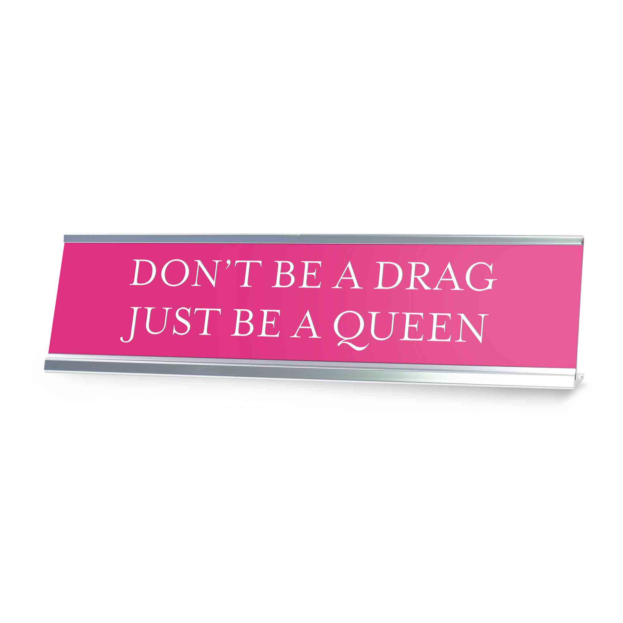 Don't Be a Drag Be A Queen Novelty Desk Sign