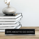 Shits About To Go Down Novelty Desk Sign