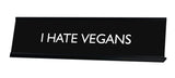 I HATE VEGANS Novelty Desk Sign