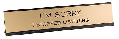 I'm Sorry I Stopped Listening Desk Sign