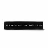Nosey Little Fucker, Aren'T You? Novelty Desk Sign