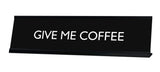 GIVE ME COFFEE Novelty Desk Sign