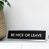 BE NICE OR LEAVE Novelty Desk Sign