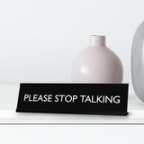 PLEASE STOP TALKING Novelty Desk Sign