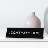 I DON'T WORK HERE Novelty Desk Sign