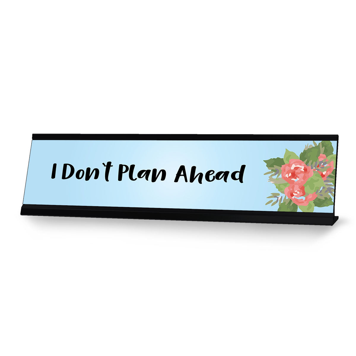 I Don't Plan Ahead, Floral Designer Desk Sign (2 x 8")