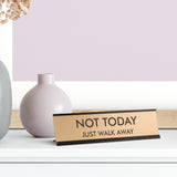 Not Today Just Walk Away 2"x8" Novelty Nameplate Desk Sign