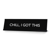 CHILL, I GOT THIS Novelty Desk Sign