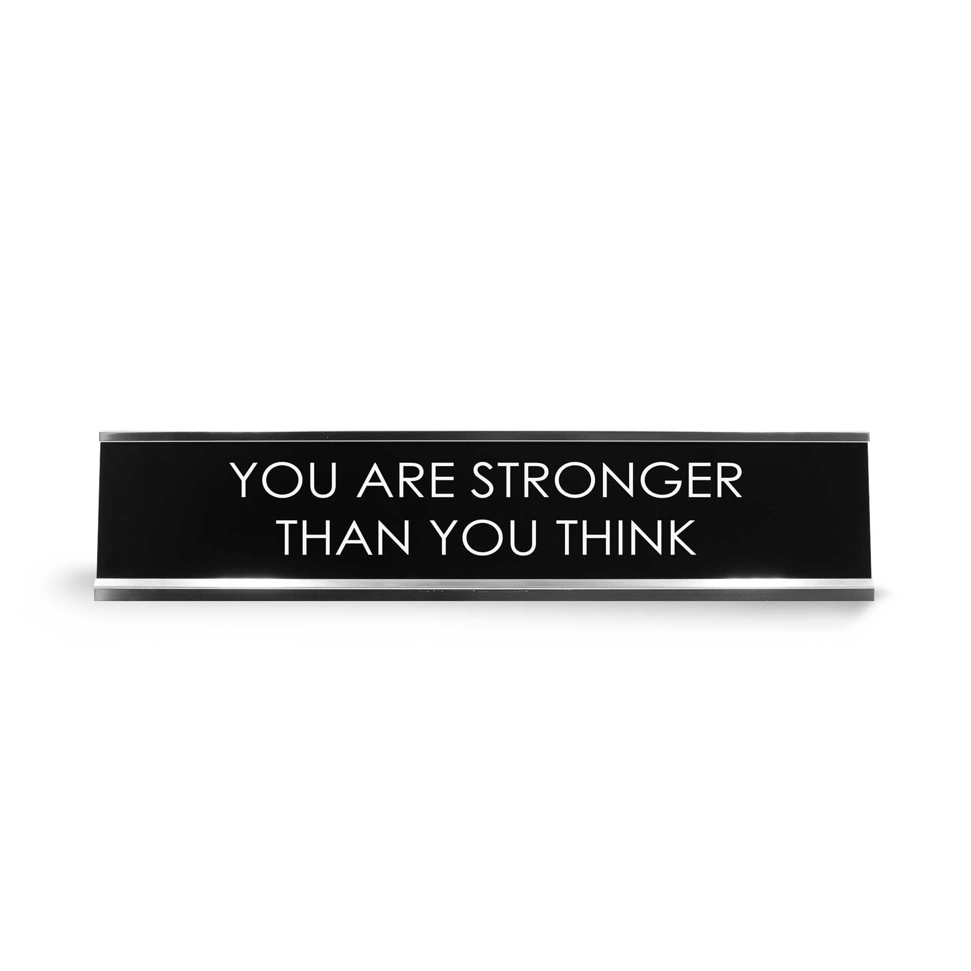 You Are Stronger Than You Think Novelty Desk Sign