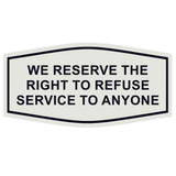 Fancy We Reserve the Right to Refuse Service to Anyone Sign