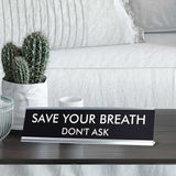 SAVE YOUR BREATH. DON'T ASK Novelty Desk Sign