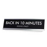 BACK IN 10 MINUTES GOING CRAZY Novelty Desk Sign