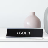 I GOT IT Novelty Desk Sign