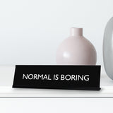 NORMAL IS BORING Novelty Desk Sign