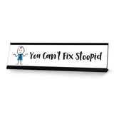 You Can't Fix Stoopid Stick People Desk Sign, Novelty Nameplate (2 x 8")