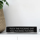 Fuck This Fucking Shit You Fucking Fuckers Novelty Desk Sign