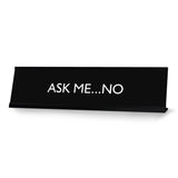 ASK ME...NO Novelty Desk Sign
