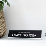 I'M PRETTY SURE I HAVE NO IDEA Novelty Desk Sign