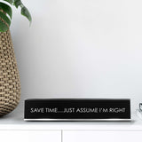 Save Time…Just Assume I'M Right Novelty Desk Sign