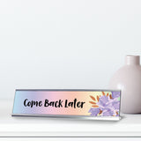 Come Back Later, Floral Designer Series Desk Sign, Novelty Nameplate (2 x 8")