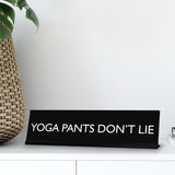 YOGA PANTS DON'T LIE Novelty Desk Sign