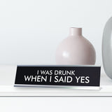 I WAS DRUNK WHEN I SAID YES Novelty Desk Sign