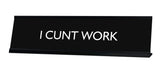 I CUNT WORK Novelty Desk Sign