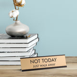 Not Today Just Walk Away 2"x8" Novelty Nameplate Desk Sign