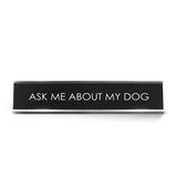 Ask Me About My Dog Novelty Desk Sign