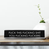 Fuck This Fucking Shit You Fucking Fuckers Novelty Desk Sign